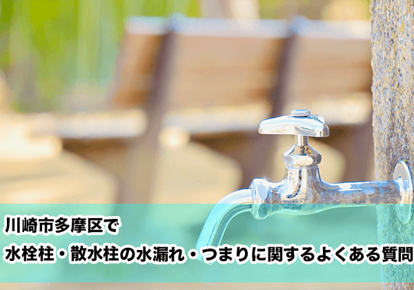 川崎市多摩区で水栓柱・散水柱の水漏れ・つまりに関するよくある相談
