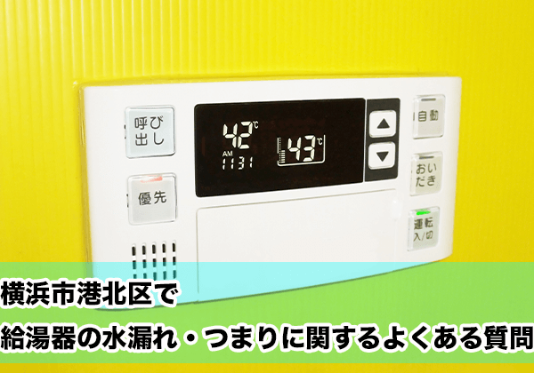 横浜市港北区で給湯器の水漏れ・つまりに関するよくある相談