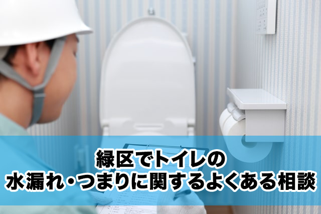 緑区でトイレの水漏れ・つまりに関するよくある相談