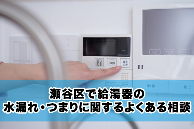 瀬谷区で給湯器の水漏れ・つまりに関するよくある相談