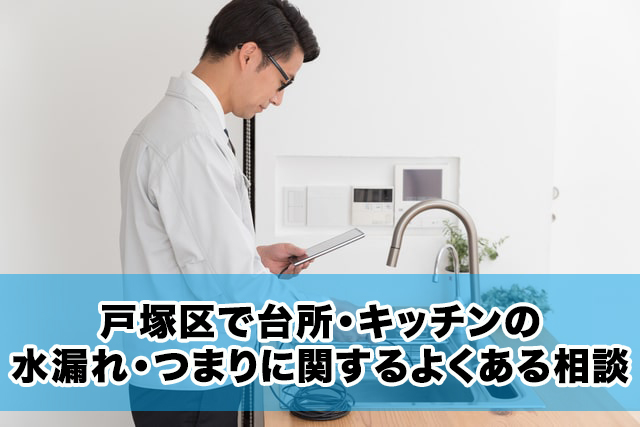 戸塚区で台所・キッチンの水漏れ・つまりに関するよくある相談