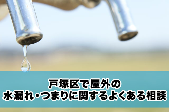 戸塚区で屋外の水漏れ・つまりに関するよくある相談